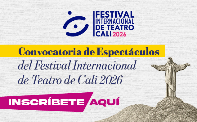 13.1 CONVOCATORIA DE  ESPECTÁCULOS TEATRALES NACIONALES DEL FESTIVAL  INTERNACIONAL DE TEATRO DE CALI 2026 - FITCali 2026